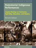 Postcolonial Indigenous Performances Coyote Musings On Genzaros Hybridity Education And Slavery Bernardo Gallegos Auth