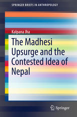The Madhesi Upsurge And The Contested Idea Of Nepal 1st Edition Kalpana Jha Auth