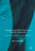 Indonesia And Asean Plus Three Financial Cooperation Domestic Politics Power Relations And Regulatory Regionalism 1st Edition Eko Saputro Auth
