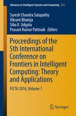 Proceedings Of The 5th International Conference On Frontiers In Intelligent Computing Theory And Applications Ficta 2016 Volume 1 1st Edition Suresh Chandra Satapathy