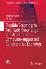 Flexible Scripting To Facilitate Knowledge Construction In Computersupported Collaborative Learning 1st Edition Xinghua Wang