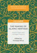 The Making Of Islamic Heritage Muslim Pasts And Heritage Presents 1st Edition Trinidad Rico Eds