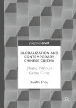 Globalization And Contemporary Chinese Cinema Zhang Yimous Genre Films 1st Edition Xuelin Zhou Auth