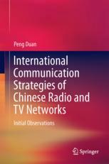 International Communication Strategies Of Chinese Radio And Tv Networks Initial Observations 1st Edition Duan Peng Auth