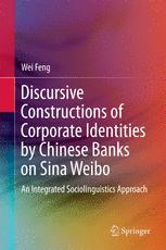 Discursive Constructions Of Corporate Identities By Chinese Banks On Sina Weibo An Integrated Sociolinguistics Approach 1st Edition Wei Feng Auth