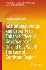 Institutional Design And Capacity To Enhance Effective Governance Of Oil And Gas Wealth The Case Of Kurdistan Region 1st Edition Khazal Abdullah Auzer Auth