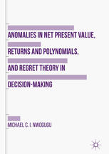 Anomalies In Net Present Value Returns And Polynomials And Regret Theory In Decisionmaking 1st Edition Michael C I Nwogugu Auth