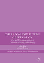 The Precarious Future Of Education Risk And Uncertainty In Ecology Curriculum Learning And Technology 1st Edition Jan Jagodzinski Eds