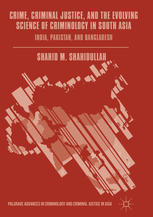 Crime Criminal Justice And The Evolving Science Of Criminology In South Asia India Pakistan And Bangladesh 1st Edition Shahid M Shahidullah