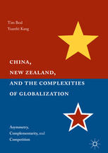 China New Zealand And The Complexities Of Globalization Asymmetry Complementarity And Competition 1st Edition Tim Beal