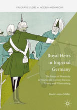 Royal Heirs In Imperial Germany The Future Of Monarchy In Nineteenthcentury Bavaria Saxony And Wrttemberg 1st Edition Frank Lorenz Mller Auth