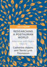 Researching A Posthuman World Interviews With Digital Objects 1st Edition Catherine Adams