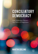 Conciliatory Democracy From Deliberation Toward A New Politics Of Disagreement 1st Edition Martin Ebeling Auth