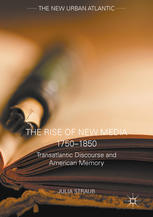 The Rise Of New Media 17501850 Transatlantic Discourse And American Memory 1st Edition Julia Straub Auth