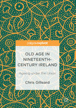 Old Age In Nineteenthcentury Ireland Ageing Under The Union 1st Edition Chris Gilleard Auth