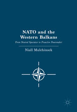 Nato And The Western Balkans From Neutral Spectator To Proactive Peacemaker 1st Edition Niall Mulchinock Auth