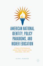 American National Identity Policy Paradigms And Higher Education A History Of The Relationship Between Higher Education And The United States 18622015 1st Edition Allison L Palmadessa Auth