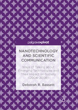 Nanotechnology And Scientific Communication Ways Of Talking About Emerging Technologies And Their Impact On Society 20042008 1st Edition Deborah R Bassett Auth