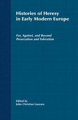 Histories Of Heresy In Early Modern Europe For Against And Beyond Persecution And Toleration 1st Edition John Christian Laursen Eds