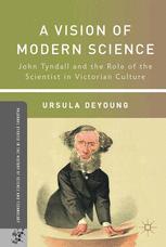 A Vision Of Modern Science John Tyndall And The Role Of The Scientist In Victorian Culture 1st Edition Ursula Deyoung Auth