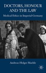 Doctors Honour And The Law Medical Ethics In Imperial Germany Andreasholger Maehle Auth