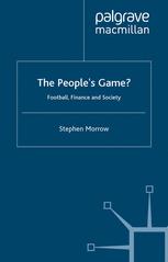 The Peoples Game Football Finance And Society Stephen Morrow Auth