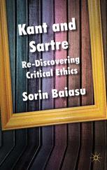 Kant And Sartre Rediscovering Critical Ethics Sorin Baiasu Auth