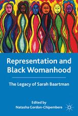 Representation And Black Womanhood The Legacy Of Sarah Baartman 1st Edition Natasha Gordonchipembere Eds