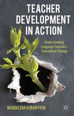 Teacher Development In Action Understanding Language Teachers Conceptual Change Magdalena Kubanyiova Auth