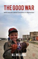 The Good War Nato And The Liberal Conscience In Afghanistan M J Williams Auth