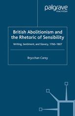 British Abolitionism And The Rhetoric Of Sensibility Writing Sentiment And Slavery 17601807 1st Edition Brycchan Carey Auth