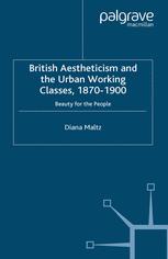 British Aestheticism And The Urban Working Classes 18701900 Beauty For The People 1st Edition Diana Maltz Auth