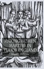 Making Women Martyrs In Tudor England 1st Edition Megan L Hickerson Auth