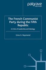 The French Communist Party During The Fifth Republic A Crisis Of Leadership And Ideology Gino G Raymond Auth