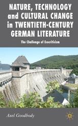 Nature Technology And Cultural Change In Twentiethcentury German Literature The Challenge Of Ecocriticism 1st Edition Axel Goodbody Auth