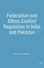 Federalism And Ethnic Conflict Regulation In India And Pakistan 1st Edition Katharine Adeney Auth