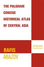 The Palgrave Concise Historical Atlas Of Central Asia 1st Edition Rafis Abazov