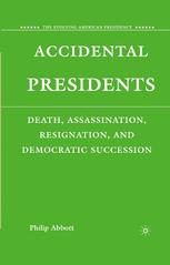 Accidental Presidents Death Assassination Resignation And Democratic Succession 1st Edition Philip Abbott Auth