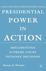 Presidential Power In Action Implementing Supreme Court Detainee Decisions 1st Edition Darren A Wheeler Auth