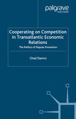 Cooperating On Competition In Transatlantic Economic Relations The Politics Of Dispute Prevention 1st Edition Chad Damro Auth