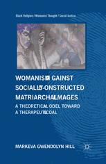 Womanism Against Socially Constructed Matriarchal Images A Theoretical Model Toward A Therapeutic Goal 1st Edition Markeva Gwendolyn Hill Auth