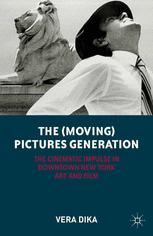 The Moving Pictures Generation The Cinematic Impulse In Downtown New York Art And Film 1st Edition Vera Dika Auth