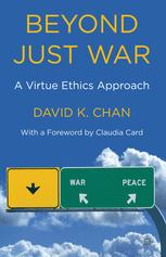 Beyond Just War A Virtue Ethics Approach 1st Edition David K Chan Auth