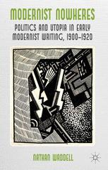 Modernist Nowheres Politics And Utopia In Early Modernist Writing 19001920 1st Edition Nathan Waddell Auth