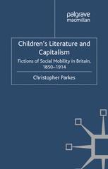 Childrens Literature And Capitalism Fictions Of Social Mobility In Britain 18501914 1st Edition Christopher Parkes Auth