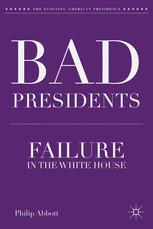 Bad Presidents Failure In The White House 1st Edition Philip Abbott Auth