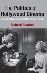 The Politics Of Hollywood Cinema Popular Film And Contemporary Political Theory 1st Edition Richard Rushton Auth