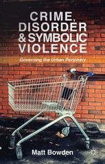 Crime Disorder And Symbolic Violence Governing The Urban Periphery 1st Edition Matt Bowden Auth