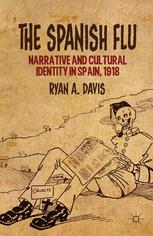 The Spanish Flu Narrative And Cultural Identity In Spain 1918 1st Edition Ryan A Davis Auth