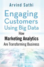 Engaging Customers Using Big Data How Marketing Analytics Are Transforming Business 1st Edition Arvind Sathi Auth